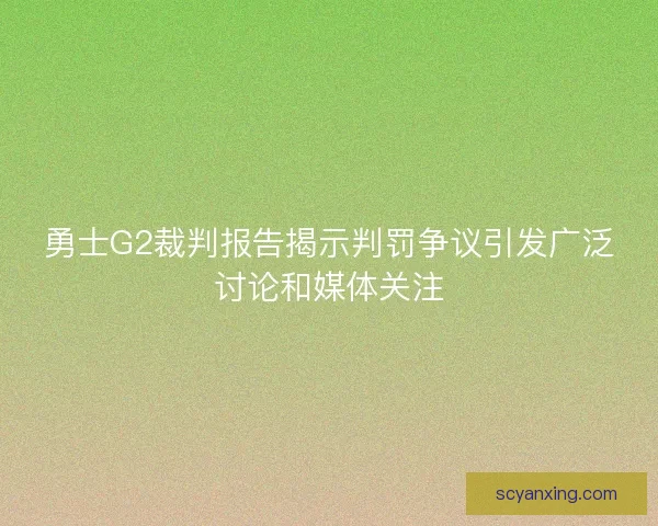 勇士G2裁判报告揭示判罚争议引发广泛讨论和媒体关注